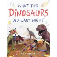 What the Dinosaurs Did Last Night - by Refe Tuma & Susan Tuma