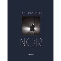 San Francisco Noir - by  Fred Lyon (Hardcover)