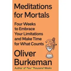 Meditations for Mortals - by Oliver Burkeman