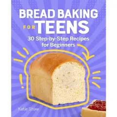 Bread Baking for Teens - by  Katie Shaw (Paperback)