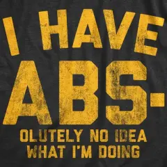 Mens I Have Abs-olutely No Idea What I'm Doing T Shirt Funny Workout Fitness Graphic Tee - Crazy Dog Men's T Shirt For Exercise