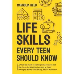 Life Skills Every Teen Should Know - by  Magnolia Reed (Paperback)