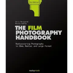 The Film Photography Handbook, 3rd Edition - by  Chris Marquardt & Monika Andrae (Hardcover)