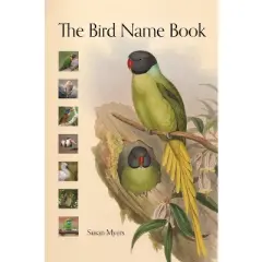 The Bird Name Book - by  Susan Myers (Hardcover)