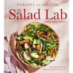 The Salad Lab: Whisk, Toss, Enjoy! - by  Darlene Schrijver (Hardcover)