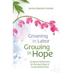 Groaning in Labor, Growing in Hope - by  Jessica Mannen Kimmet (Paperback)