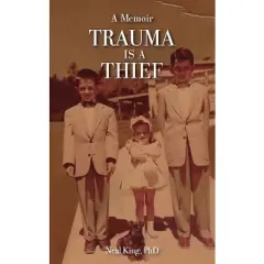 Trauma Is a Thief - by  Neal King (Hardcover)
