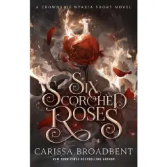 Six Scorched Roses - (The Crowns of Nyaxia) by Carissa Broadbent