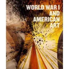 World War I and American Art - by  Robert Cozzolino & Anne Classen Knutson & David M Lubin (Hardcover)