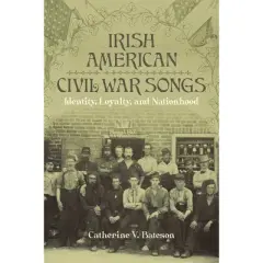 Irish American Civil War Songs - (Conflicting Worlds: New Dimensions of the American Civil War) by  Catherine V Bateson (Hardcover)