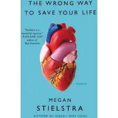The Wrong Way to Save Your Life - by  Megan Stielstra (Paperback)