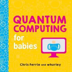 Quantum Computing for Babies - (Baby University) by  Chris Ferrie & Whurley (Board Book)