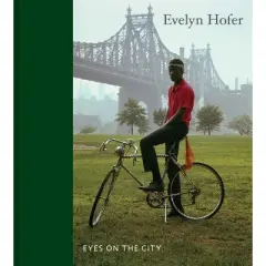 Evelyn Hofer: Eyes on the City - by  Gregory J Harris & April M Watson (Hardcover)