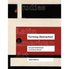 Forming Abstraction - (Studies on Latin American Art and Latinx Art) by  Adele Nelson (Hardcover)