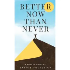 Better Now Than Never - by  Jarvis Frederick (Hardcover)