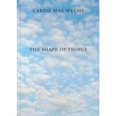 Carrie Mae Weems: The Shape of Things - (Hardcover)