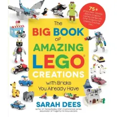 The Big Book of Amazing Lego Creations with Bricks You Already Have - by  Sarah Dees (Paperback)