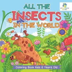 All the Insects in the World Coloring Book Kids 6 Years Old - by  Educando Kids (Paperback)