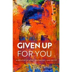 Given Up for You - (Living Out: Gay and Lesbian Autobiog) by  Erin O White (Hardcover)