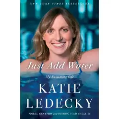 Just Add Water: My Swimming Life - by Katie Ledecky (Hardcover)