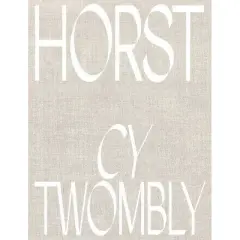 Horst P. Horst: Cy Twombly - by  Beda Achermann & Manfred Heiting & Gert Elfering (Hardcover)