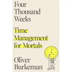 Four Thousand Weeks - by Oliver Burkeman