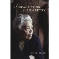 The Radical Fiction of Ann Petry - by  Keith Clark (Hardcover)