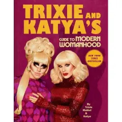 Trixie and Katya's Guide to Modern Womanhood - by  Trixie Mattel & Katya (Hardcover)