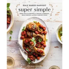 Half Baked Harvest Super Simple - by Tieghan Gerard (Hardcover)