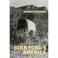 John Ford's America - by Jeffrey Richards