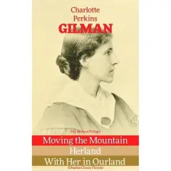 The Herland Trilogy: Moving the Mountain, Herland, with Her in Ourland (Utopian Classic Fiction) - by  Charlotte Perkins Gilman (Paperback)