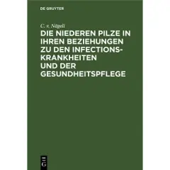 Die Niederen Pilze in Ihren Beziehungen Zu Den Infectionskrankheiten Und Der Gesundheitspflege - by  C V N&auml;geli (Hardcover)