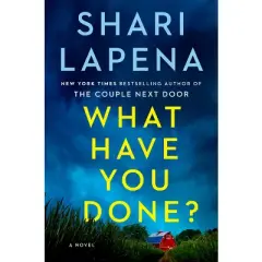 What Have You Done? - by Shari Lapena