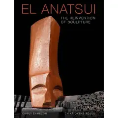 El Anatsui: The Reinvention of Sculpture - by  Chika Okeke-Agulu & Okwui Enwezor (Hardcover)