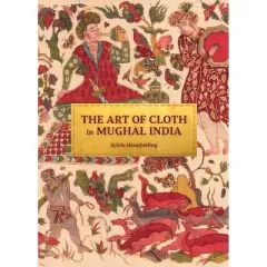 The Art of Cloth in Mughal India - by  Sylvia Houghteling (Hardcover)