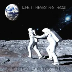 When Thieves Are About - We'Re Literally Almost There (CD)