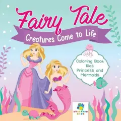 Fairy Tale Creatures Come to Life Coloring Book Kids Princess and Mermaids - by  Educando Kids (Paperback)