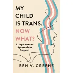 My Child Is Trans, Now What? - by  Ben V Greene (Hardcover)