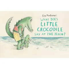 What Does Little Crocodile Say at the Beach? - by  Eva Montanari (Hardcover)
