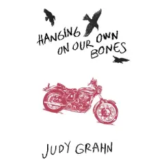 Hanging on Our Own Bones - by  Judy Grahn (Paperback)