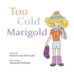 Too Cold Marigold - by  Sharon Van Der Laak (Hardcover)