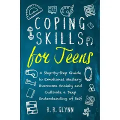 Coping Skills for Teens A Step-By-Step Guide to Emotional Mastery - by  B B Glynn (Paperback)