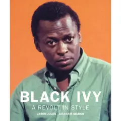 Black Ivy: A Revolt in Style - by  Jason Jules (Hardcover)