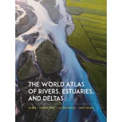 The World Atlas of Rivers, Estuaries, and Deltas - by  Jim Best & Stephen Darby & Luciana Esteves & Carol Wilson (Hardcover)