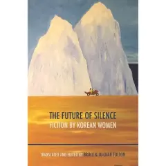 The Future of Silence: Fiction by Korean Women - by  Ju-Chan Fulton & Bruce Fulton (Paperback)