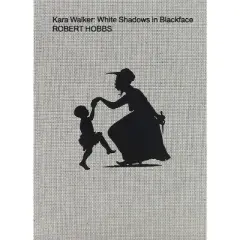 Kara Walker: White Shadows in Blackface - by  Robert Hobbs (Hardcover)