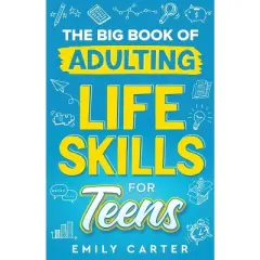 The Big Book of Adulting Life Skills for Teens - (Life Skill Handbooks) by  Emily Carter (Paperback)