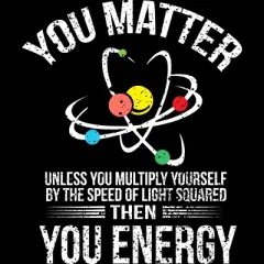 Men's Design By Humans You Matter You Energy t shirt Funny Science Geek Nerd tshirt By programmerhumor T-Shirt