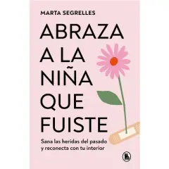 Abraza a la Ni&ntilde;a Que Fuiste: Sana Las Heridas del Pasado Y Reconecta Con Tu Interior / Embrace the Child You Once Were - by  Marta Segrelles