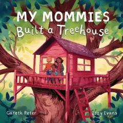 My Mommies Built a Treehouse - by  Gareth Peter (Hardcover)